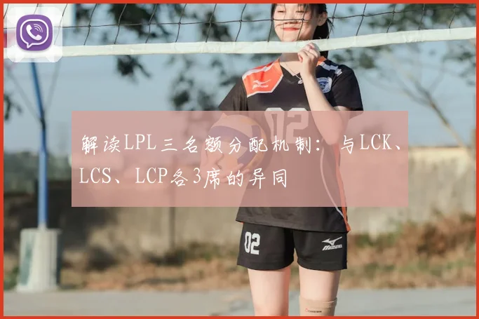 解读LPL三名额分配机制：与LCK、LCS、LCP各3席的异同