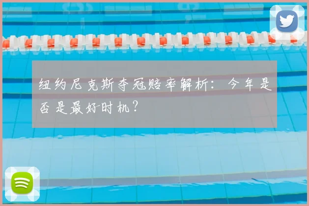 纽约尼克斯夺冠赔率解析：今年是否是最好时机？