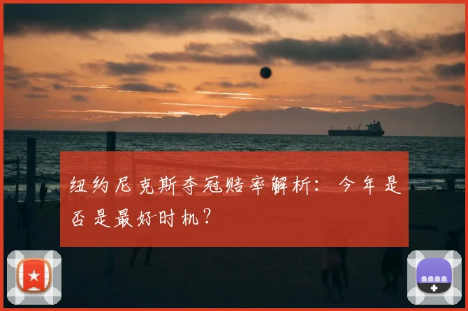 纽约尼克斯夺冠赔率解析：今年是否是最好时机？